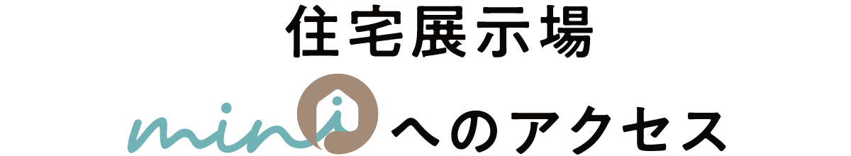 住宅展示場　minimaruへのアクセス