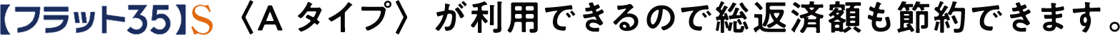 フラット35S＜Aタイプ＞が利用できるので総返済額も節約できます。